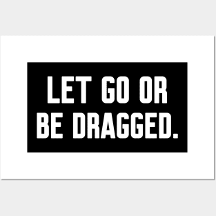 Let go or be dragged, Funny sayings Posters and Art